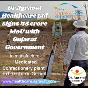 Dr Agravat Healthcare Ltd signs 45 crore MoU with Gujarat Government to manufacture Medicated Confectionery plant to be set up in Gujarat.